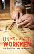 9781781913192-Unashamed Workmen: How Expositors Prepare and Preach-Dodson, Rhett