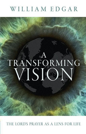 9781781913697-Transforming Vision, A: The Lord's Prayer As a Lens for Life-Edgar, William