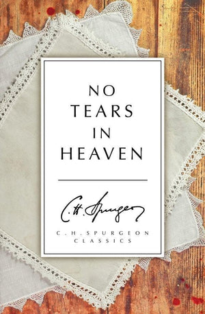 No Tears in Heaven by Spurgeon, C. H. (9781781914045) Reformers Bookshop