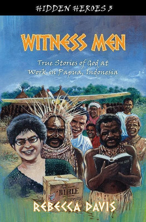 9781781915158-Hidden Heroes: Witness Men: True Stories of God at Work in Papua, Indonesia-Davis, Rebecca