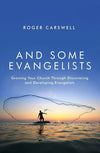 And Some Evangelists: Growing Your Church Through Discovering and Developing Evangelists by Carswell, Roger (9781781915196) Reformers Bookshop