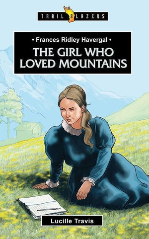9781781915226-Trailblazers: Girl Who Loved Mountains, The: Frances Ridley Havergal-Travis, Lucille