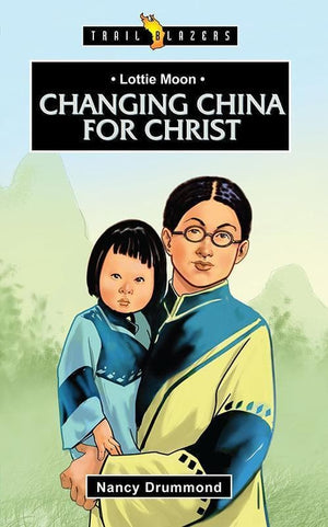 9781781915240-Trailblazers: Changing China for Christ: Lottie Moon-Drummond, Nancy