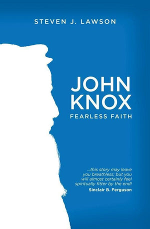 John Knox: Fearless Faith by Lawson, Steven J. (9781781915394) Reformers Bookshop
