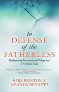 In Defense of the Fatherless: Redeeming International Adoption & Orphan Care by Brinton, Sara & Bennett, Amanda (9781781915516) Reformers Bookshop