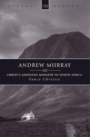 Andrew Murray: Christ's Anointed Minister to South Africa by Christie, Vance (9781781916001) Reformers Bookshop
