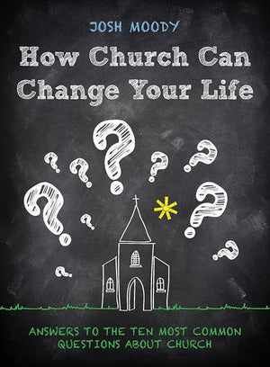 9781781916117-How Church Can Change Your Life: Answers to the Ten Most Common Questions about Church-Moody, Josh