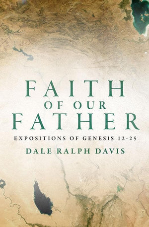 9781781916445-Faith of Our Father: Expositions of Genesis 12-25-Davis, Dale Ralph