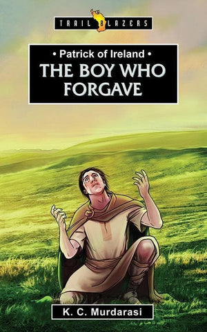 9781781916773-Trailblazers: The Boy Who Forgave: Patrick of Ireland-Murdarasi, K.C.
