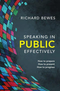 Speaking in Public Effectively: How to prepare, How to present, How to progress by Bewes, Richard (9781781916834) Reformers Bookshop