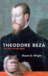 9781781916841-Theodore Beza: The Man and the Myth-Wright, Shawn D.