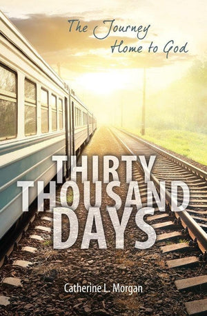 Thirty Thousand Days: The Journey Home to God by Morgan, Catherine L. (9781781917831) Reformers Bookshop