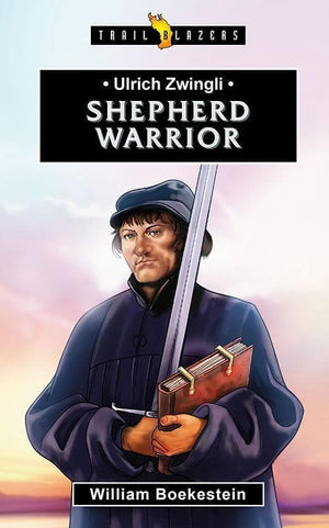 9781781918036-Trailblazers: Shepherd Warrior: Ulrich Zwingli-Boekestein, William
