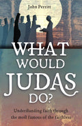 What Would Judas Do?: Understanding faith through the most famous of the faithless by Perritt, John (9781781918098) Reformers Bookshop