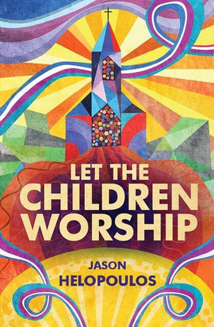 9781781919095-Let the Children Worship-Helopoulos, Jason