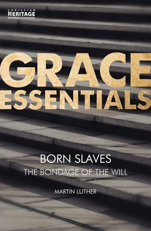 Born Slaves: The Bondage of the Will by Luther, Martin (9781781919668) Reformers Bookshop
