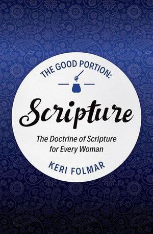 9781781919781-Good Portion, The - Scripture The Doctrine of Scripture for Every Woman-Folmar, Keri