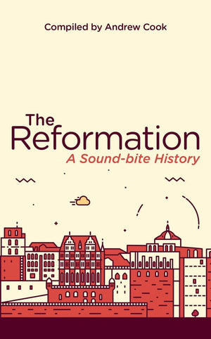 The Reformation: A Soundbite History by Cook, Andrew (9781781919866) Reformers Bookshop
