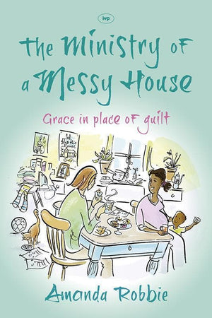 9781783590056-Ministry of a Messy House, The: Grace In Place Of Guilt-Robbie, Amanda