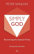 9781783591046-Simply God: Recovering The Classical Trinity-Sanlon, Peter