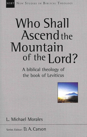 9781783593682-NSBT Who Shall Ascend the Mountain of the Lord: A Biblical Theology of the Book of Leviticus-Morales, Michael