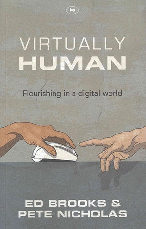 9781783593897-Virtually Human: Flourishing in a Digital World-Brooks, Ed & Nicholas, Pete