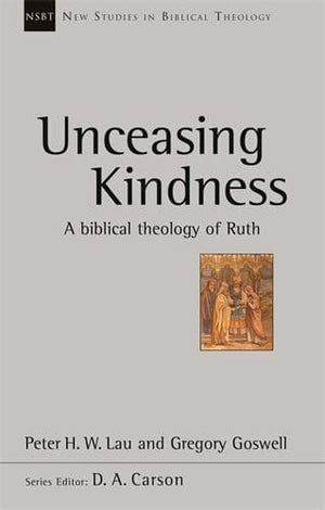 NSBT Unceasing Kindness: A Biblical Theology of Ruth by Lau, Peter & Goswell, Gregory (9781783594481) Reformers Bookshop