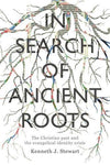 In Search of Ancient Roots: The Christian Past And The Evangelical Identity Crisis by Stewart, Kenneth J. (9781783596072) Reformers Bookshop