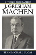 Bitesize Biography: J. Gresham Machen by Lucas, Sean Michael (9781783970575) Reformers Bookshop