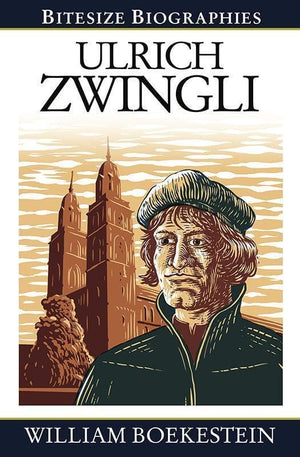 9781783970827-Bitesize Biographies: Ulrich Zwingli-Boekestein, William