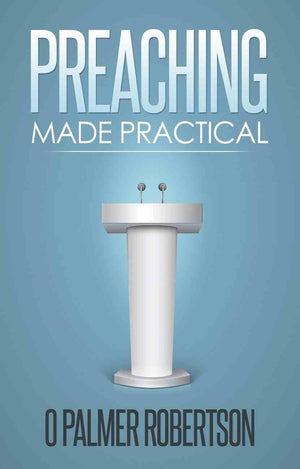 Preaching Made Practical by O. Palmer Robertson