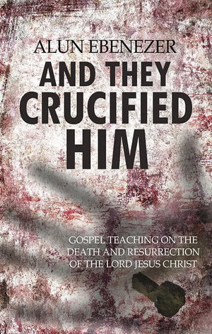 9781783971831-And They Crucified Him-Ebenezer, Alun