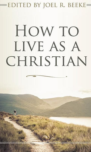 9781783971923-How to Live as a Christian-Beeke, Joel (Editor)