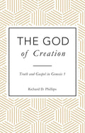 God of Creation, The: Truth and Gospel in Genesis 1 by Phillips, Richard D. (9781783972203) Reformers Bookshop
