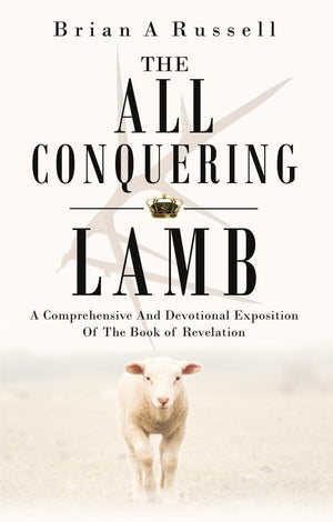 The All-Conquering Lamb: Comprehensive and Devotional Exposition of the Book of Revelation by Russell, Brian (9781783972685) Reformers Bookshop