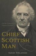 Chief Scottish Man: The Life and Ministry of Thomas Chalmers
