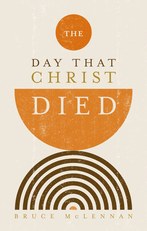 Day That Christ Died, The by Bruce McLennan