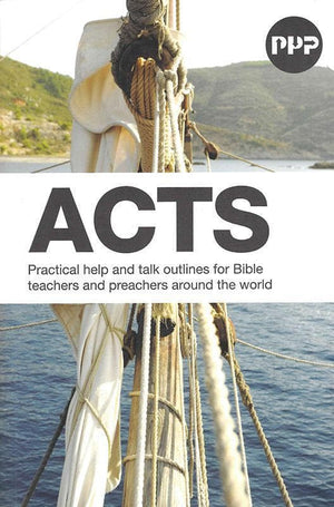 9781784980061-PPP Acts: Practical help and talk outlines for Bible teachers and preachers around the world-Beynon, Graham