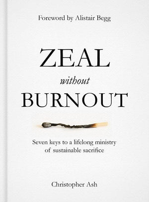 9781784980214-Zeal without Burnout: Seven keys to a lifelong ministry of sustainable sacrifice-Ash, Christopher