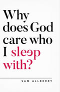 Why does God care who I sleep with? by Allberry, Sam (9781784982775) Reformers Bookshop