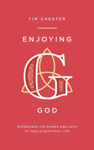 Enjoying God: Experience the Power and Love of God in Everyday Life by Chester, Tim (9781784982812) Reformers Bookshop