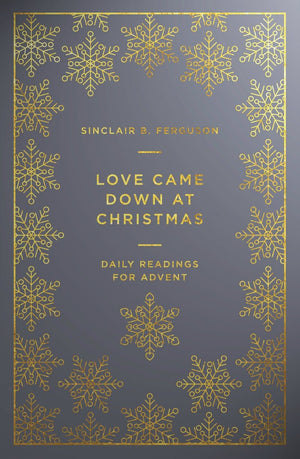 Love Came Down at Christmas: Daily Readings for Advent by Ferguson, Sinclair B. (9781784982898) Reformers Bookshop
