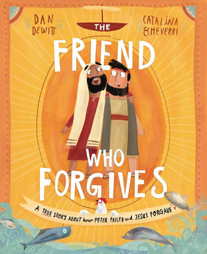 The Friend who Forgives: A true story about how Peter failed and Jesus forgave by DeWitt, Dan; Echeverri, Catalina (9781784983024) Reformers Bookshop