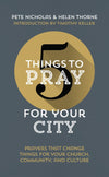 5 Things to Pray for Your City: Prayers that Change Things for Your Church, Community and Culture by Thorne, Helen & Nicholas, Pete (9781784983246) Reformers Bookshop