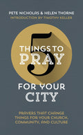 5 Things to Pray for Your City: Prayers that Change Things for Your Church, Community and Culture by Thorne, Helen & Nicholas, Pete (9781784983246) Reformers Bookshop