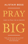 Pray Big: Learn to Pray Like an Apostle by Begg, Alistair (9781784983369) Reformers Bookshop