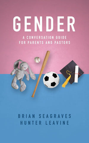 Gender: A Conversation Guide for Parents and Pastors by Seagraves, Brian; Leavine, Hunter (9781784983505) Reformers Bookshop