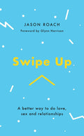 Swipe Up: A better way to do love, sex and relationships by Roach, Jason & Harrison, Glynn (9781784983703) Reformers Bookshop
