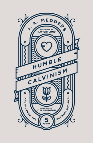 Humble Calvinism: And if I Know the Five Points, But Have Not Love ... by Medders, J.A. (9781784983727) Reformers Bookshop