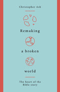 Remaking a Broken World: The Heart of the Bible Story by Ash, Christopher (9781784983765) Reformers Bookshop